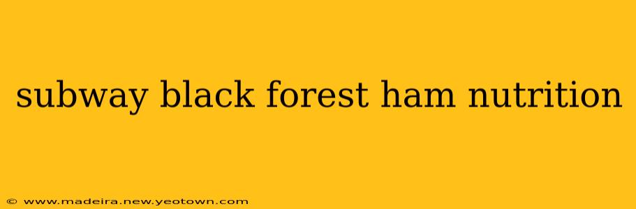 subway black forest ham nutrition
