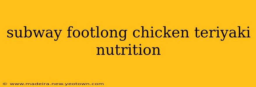 subway footlong chicken teriyaki nutrition