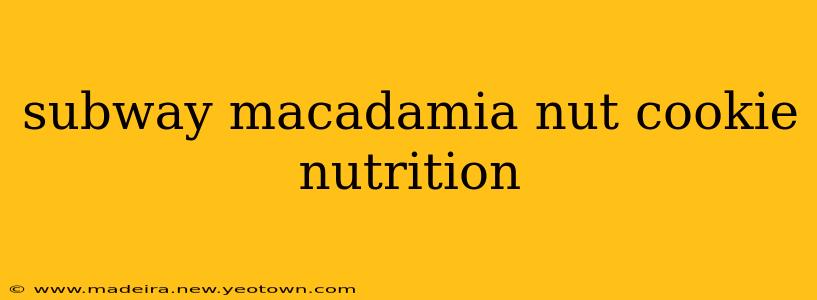 subway macadamia nut cookie nutrition