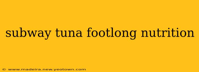 subway tuna footlong nutrition
