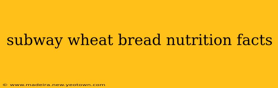 subway wheat bread nutrition facts
