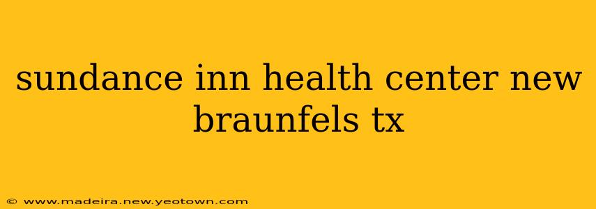 sundance inn health center new braunfels tx