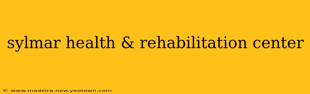 sylmar health & rehabilitation center