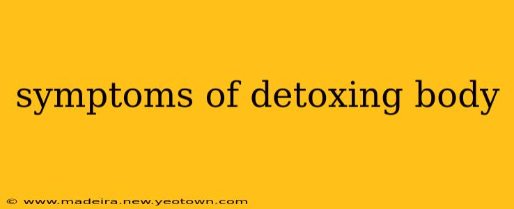 symptoms of detoxing body
