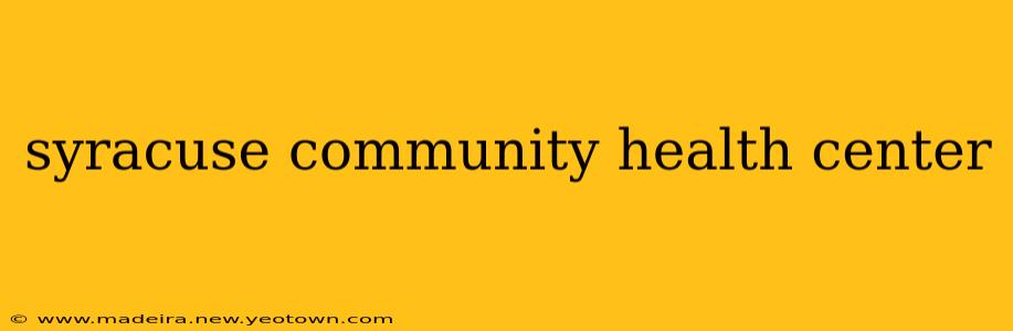 syracuse community health center