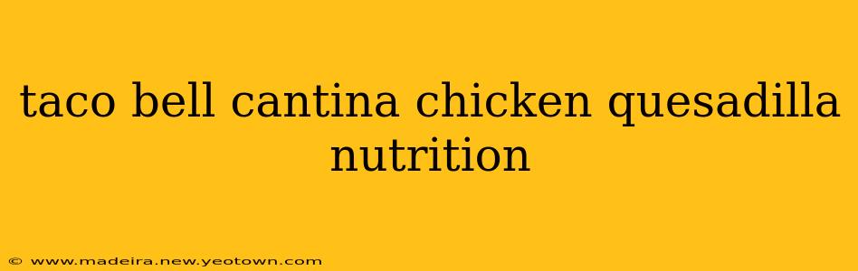 taco bell cantina chicken quesadilla nutrition