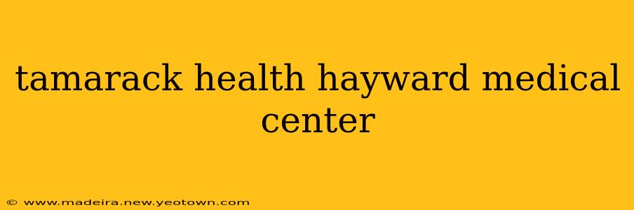 tamarack health hayward medical center