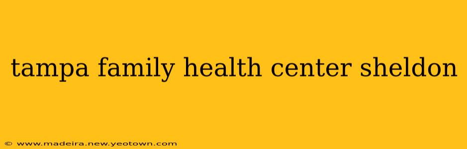 tampa family health center sheldon