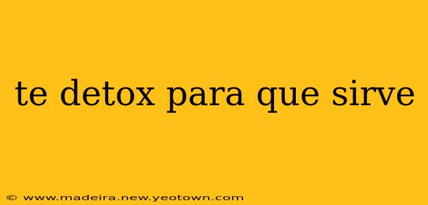 te detox para que sirve