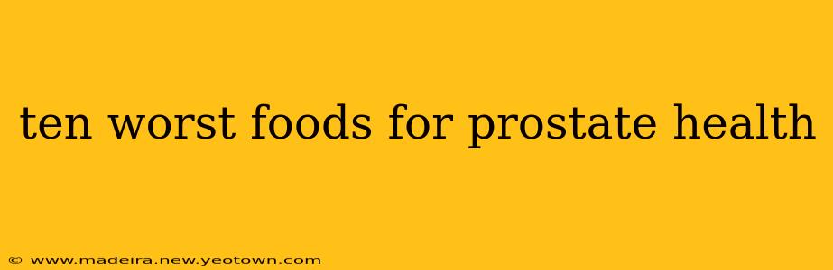 ten worst foods for prostate health