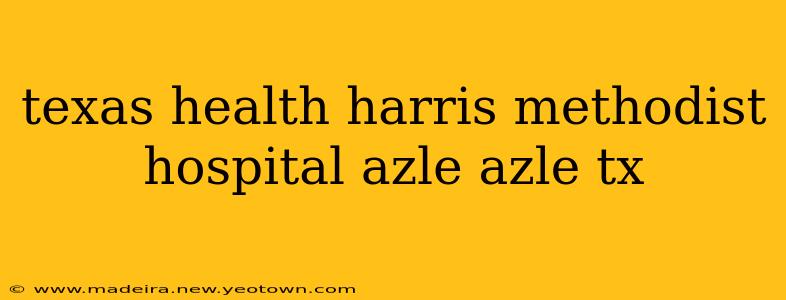 texas health harris methodist hospital azle azle tx