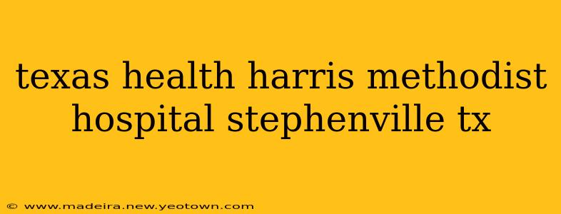 texas health harris methodist hospital stephenville tx