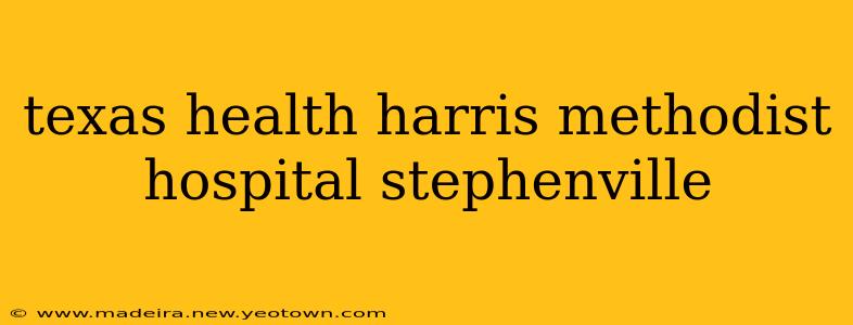 texas health harris methodist hospital stephenville