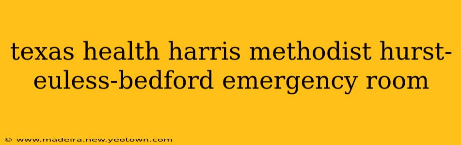 texas health harris methodist hurst-euless-bedford emergency room