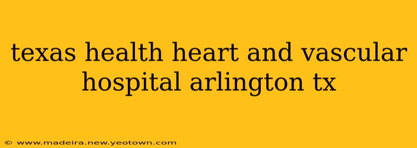 texas health heart and vascular hospital arlington tx