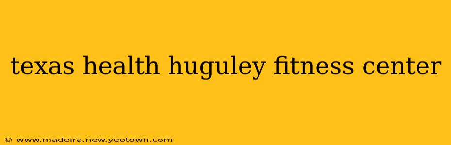 texas health huguley fitness center