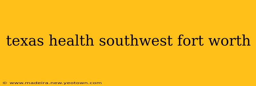 texas health southwest fort worth