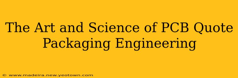 The Art and Science of PCB Quote Packaging Engineering