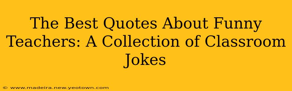 The Best Quotes About Funny Teachers: A Collection of Classroom Jokes