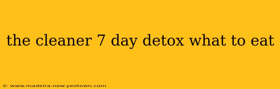 the cleaner 7 day detox what to eat