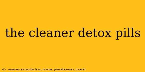 the cleaner detox pills