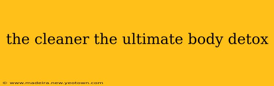 the cleaner the ultimate body detox