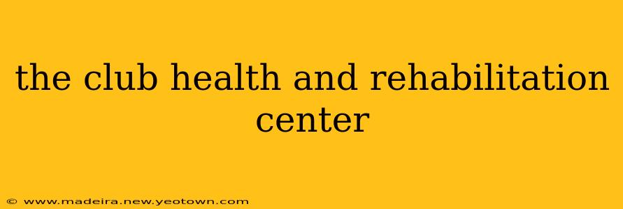 the club health and rehabilitation center