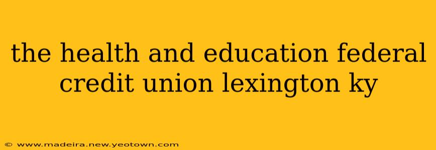the health and education federal credit union lexington ky