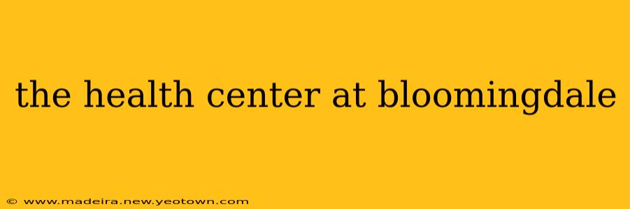 the health center at bloomingdale