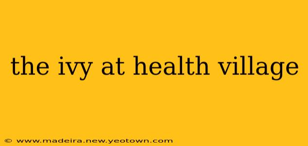 the ivy at health village