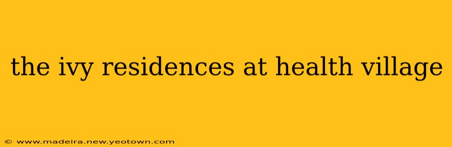 the ivy residences at health village