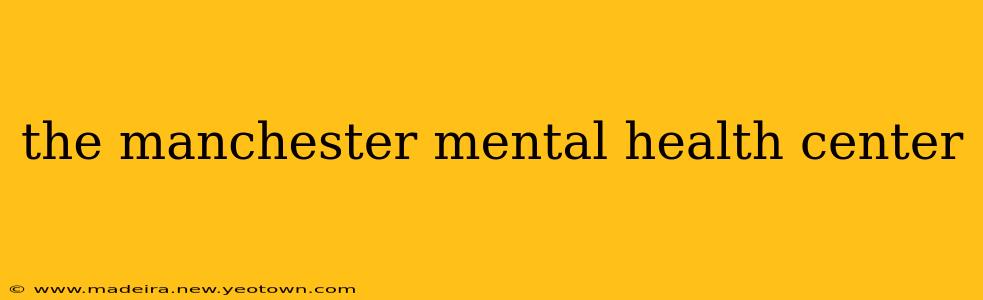 the manchester mental health center