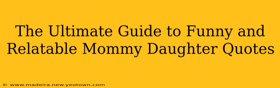 The Ultimate Guide to Funny and Relatable Mommy Daughter Quotes