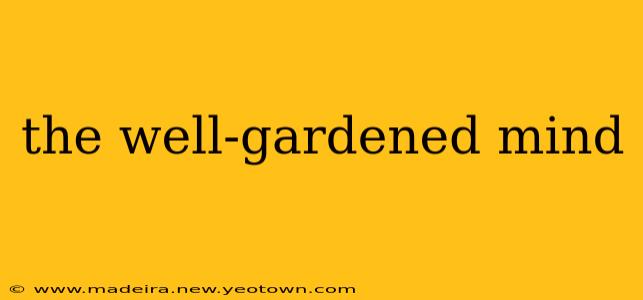 the well-gardened mind