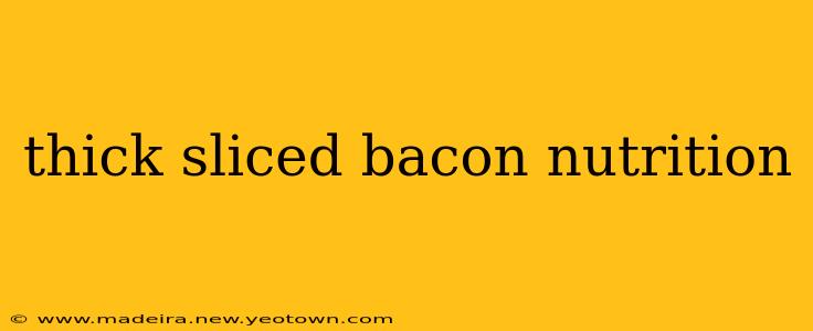 thick sliced bacon nutrition