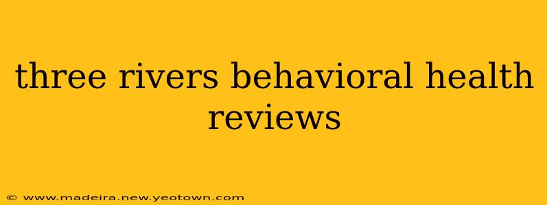 three rivers behavioral health reviews