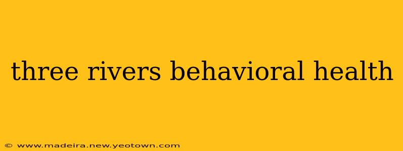 three rivers behavioral health