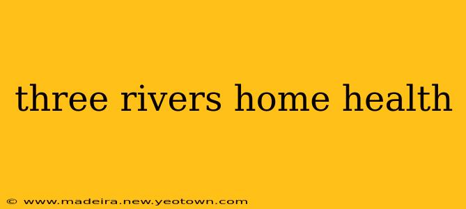 three rivers home health