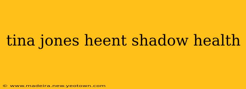 tina jones heent shadow health