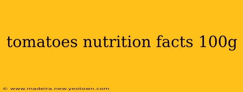 tomatoes nutrition facts 100g