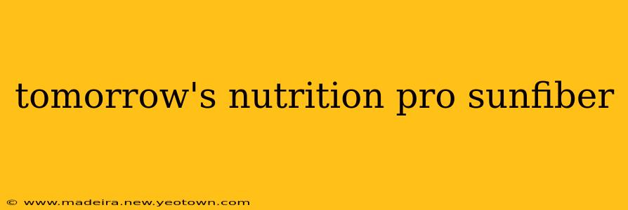 tomorrow's nutrition pro sunfiber