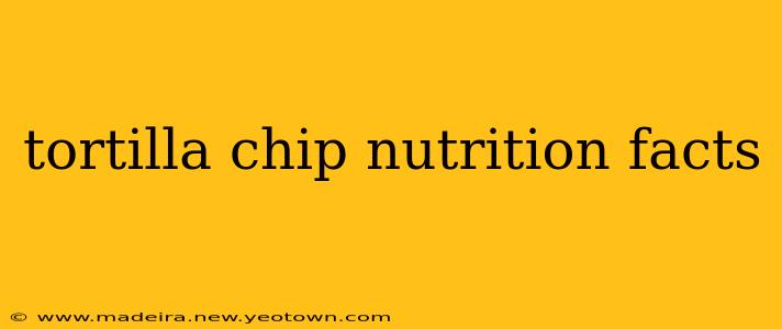 tortilla chip nutrition facts