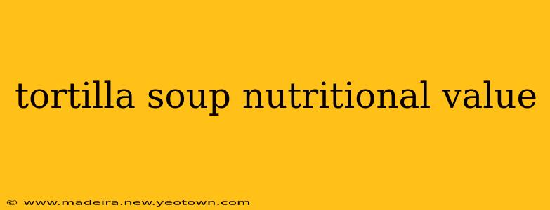 tortilla soup nutritional value