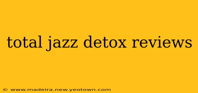 total jazz detox reviews