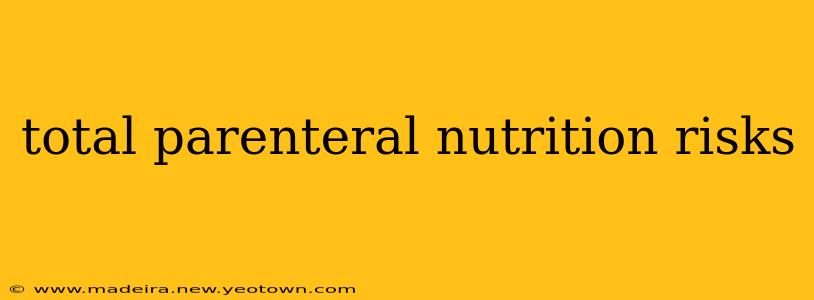 total parenteral nutrition risks