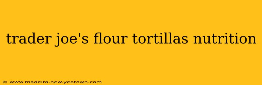 trader joe's flour tortillas nutrition