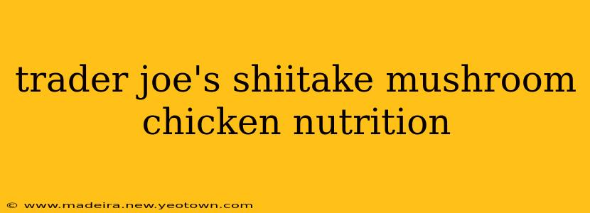 trader joe's shiitake mushroom chicken nutrition