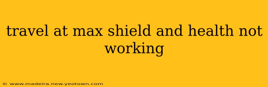 travel at max shield and health not working