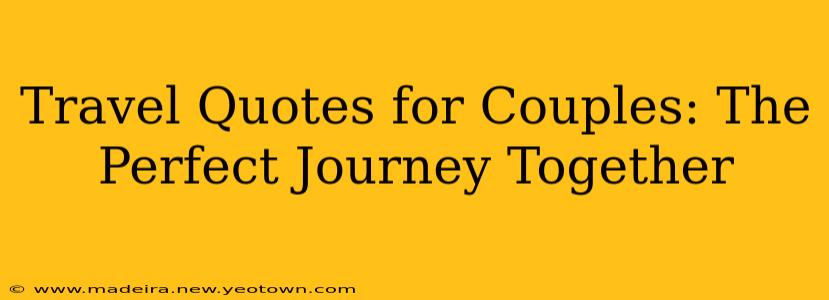 Travel Quotes for Couples: The Perfect Journey Together