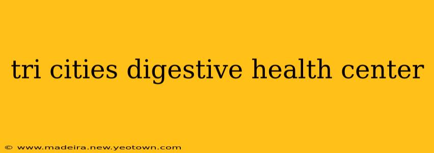 tri cities digestive health center